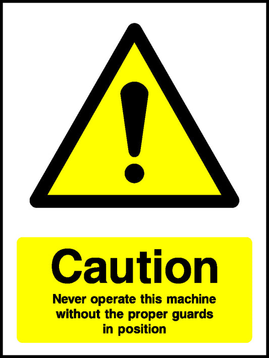 Caution Never Operate This Machine Without The Proper Guards In Position Mandatory Signs Machinery & General Signage - MACH0033