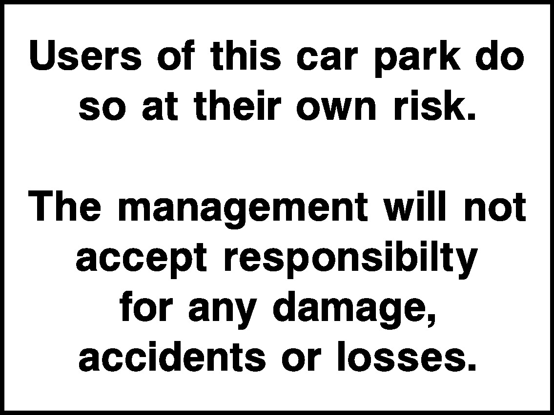 Users Of This Car Park Do So At Their Own Risk. The Management Will Not Accept Responsibility For Any Damage, Accidents Or Losses. Hotel Signs Signage - HOTE0004