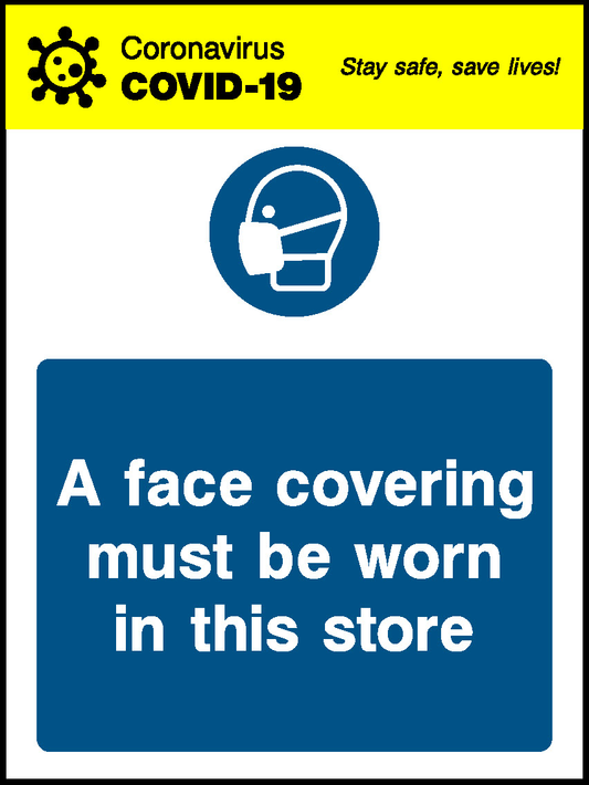 Coronavirus Stay Safe, Save Lives! Covid.19 A Face Covering Must Be Worn In This Store Covid Signage - COVI0038