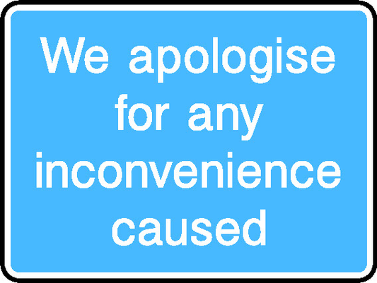 We Apologise For Any Inconvenience Caused Information Signs Signage - INFO0077