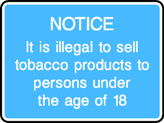 Notice It Is Illegal To Sell Tobacco Products To Persons Under The Age Of 18 Information Signs Signage - INFO0068