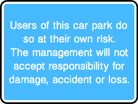 Users Of This Car Park Do So At Their Own Risk. The Management Will Not Accept Responsibility For Damage, Accident Or Loss. Information Signs Signage - INFO0078