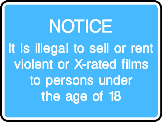 Notice It Is Illegal To Sell Or Rent Violent Or X-Rated Films To Persons Under The Age Of 18 Information Signs Signage - INFO0070