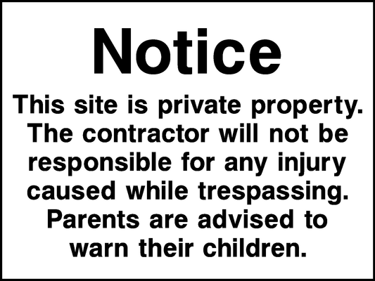 Notice This Site Is Private Property. The Contractor Will Not Be Responsible For Any Injury Caused While Trespassing. Parents Are Advised To Warn Their Children. Construction-Signage - CONS0130