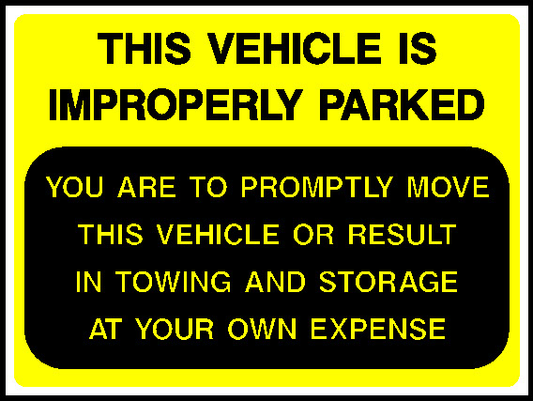 This Vehicle Is Improperly Parked You Are To Promptly Move This Vehicle Or Result In Towing And Storage At Your Own Expense Parking Signage - PARK0061