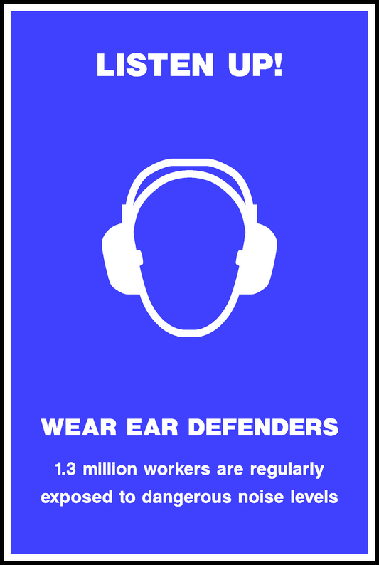 Listen Up! Wear Ear Defenders 1.3 Million Workers Are Regularly Exposed To Dangerous Noise Levels Safety Posters Signage - POST0018