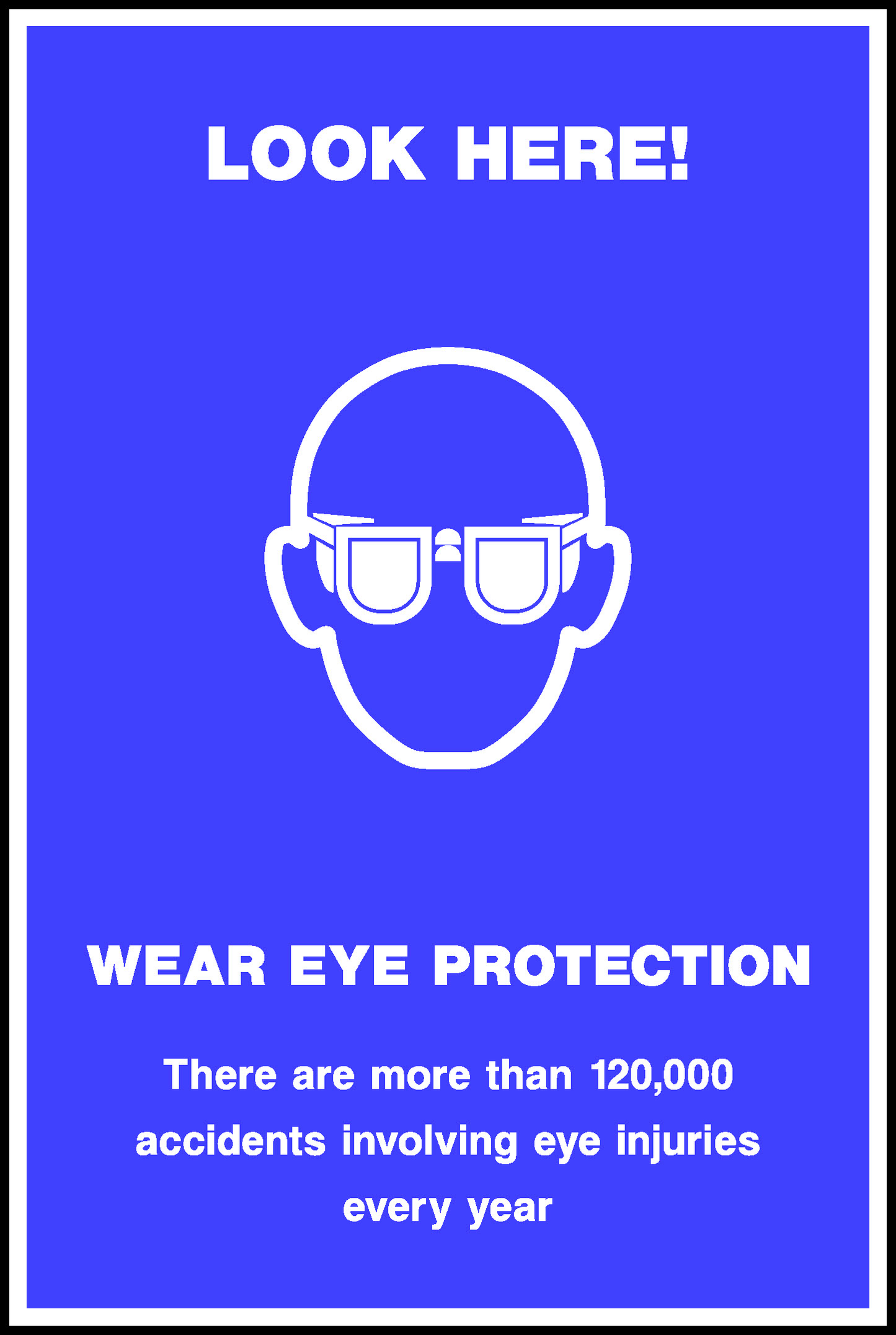 Look Here! Wear Eye Protection There Are More Than 120,000 Accidents Involving Eye Injuries Every Year Safety Posters Signage - POST0013