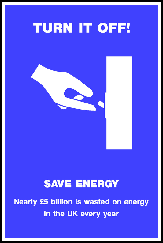 Turn It Off! Save Energy Nearly E5 Billion Is Wasted On Energy In The Uk Every Year Safety Posters Signage - POST0017