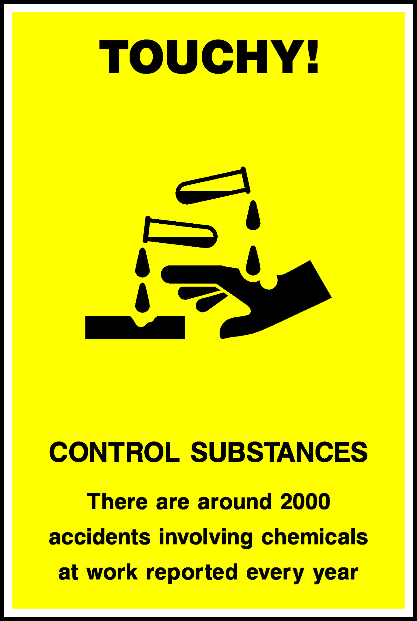 Touchy! Control Substances There Are Around 2000 Accidents Involving Chemicals At Work Reported Every Year Safety Posters Signage - POST0006