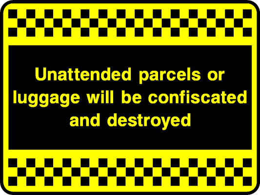 Unattended Parcels Or Luggage Will Be Confiscated And Destroyed Security Signage - SECU0081