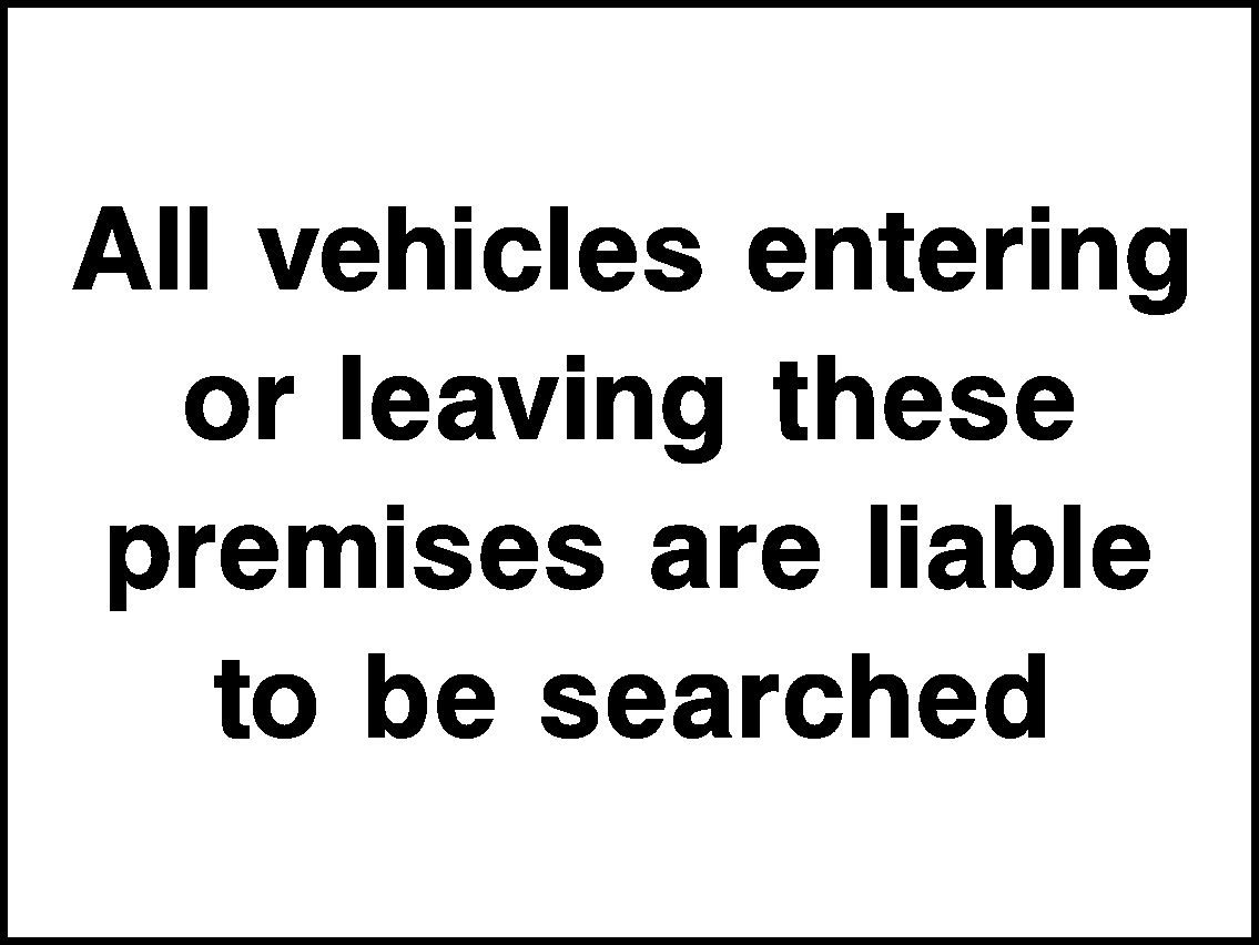 All Vehicles Entering Or Leaving These Premises Are Liable To Be Searched Security Signage - SECU0106